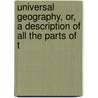 Universal Geography, Or, a Description of All the Parts of t by Conrad Malte-Brun