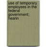 Use of Temporary Employees in the Federal Government; Hearin by United States. Service