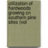 Utilization of Hardwoods Growing on Southern Pine Sites (Vol