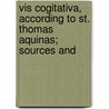 Vis Cogitativa, According To St. Thomas Aquinas; Sources And by George Peter Klubertanz