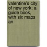 Valentine's City of New York; A Guide Book, with Six Maps an by Henry Collins. Brown