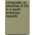 Venezuela; Or, Sketches Of Life In A South American Republic
