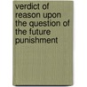 Verdict of Reason Upon the Question of the Future Punishment by Henry Martyn Dexter