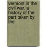 Vermont in the Civil War. a History of the Part Taken by the door Xvi Benedict