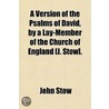 Version of the Psalms of David, by a Lay-Member of the Churc by John Stow