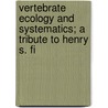 Vertebrate Ecology and Systematics; A Tribute to Henry S. Fi by University Of Kansas. Museum History