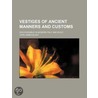 Vestiges of Ancient Manners and Customs; Discoverable in Mod door John James Blunt