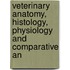 Veterinary Anatomy, Histology, Physiology and Comparative An