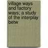 Village Ways and Factory Ways; A Study of the Interplay Betw door Charles H. Savage