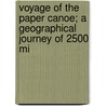 Voyage of the Paper Canoe; A Geographical Journey of 2500 Mi by Nathaniel Holmes Bishop