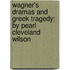 Wagner's Dramas And Greek Tragedy; By Pearl Cleveland Wilson