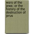 Wars of the Jews; Or the History of the Destruction of Jerus