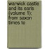 Warwick Castle and Its Earls (Volume 1); From Saxon Times to