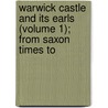 Warwick Castle and Its Earls (Volume 1); From Saxon Times to door Frances Evelyn Warwick