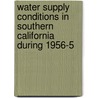 Water Supply Conditions in Southern California During 1956-5 by California. Dept. Of Water Resources