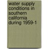 Water Supply Conditions in Southern California During 1959-1 by California. Dept. Of Water Resources