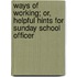 Ways of Working; Or, Helpful Hints for Sunday School Officer