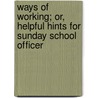 Ways of Working; Or, Helpful Hints for Sunday School Officer door Adolphus Frederick Schauffler