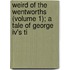 Weird Of The Wentworths (volume 1); A Tale Of George Iv's Ti