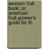 Western Fruit Book; Or, American Fruit-Grower's Guide for th