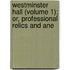 Westminster Hall (Volume 1); Or, Professional Relics and Ane