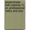 Westminster Hall (Volume 1); Or, Professional Relics and Ane door Thomas Roscoe