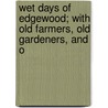 Wet Days of Edgewood; With Old Farmers, Old Gardeners, and O door Donald Grant Mitchell
