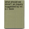What Should We Drink?; An Inquiry Suggested by Mr. E.L. Beck door James Lemoine Denman