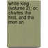 White King (Volume 2); Or, Charles the First, and the Men an