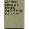 Who Shall Control Our Financial Destiny? Three Possibilities door John Harsen Rhoades