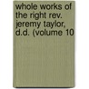 Whole Works Of The Right Rev. Jeremy Taylor, D.d. (volume 10 by Jeremy Taylor