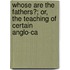 Whose Are the Fathers?; Or, the Teaching of Certain Anglo-Ca