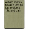 William Rowley, His All's Lost by Lust (Volume 13); And a Sh by William Rowley