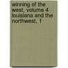 Winning of the West, Volume 4 Louisiana and the Northwest, 1 by Iv Theodore Roosevelt