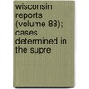 Wisconsin Reports (Volume 88); Cases Determined in the Supre door Wisconsin. Sup Court