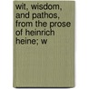 Wit, Wisdom, and Pathos, from the Prose of Heinrich Heine; W by Heinrich Heine