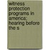 Witness Protection Programs in America; Hearing Before the S