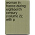 Woman in France During Eighteenth Century (Volume 2); With P