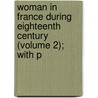 Woman in France During Eighteenth Century (Volume 2); With P door Julia Kavanagh