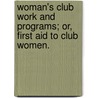 Woman's Club Work And Programs; Or, First Aid To Club Women. door Caroline French Benton