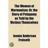 Women of Mormonism; Or, the Story of Polygamy as Told by the by Jennie Anderson Froiseth