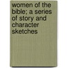 Women of the Bible; A Series of Story and Character Sketches by Willard Done