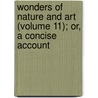 Wonders of Nature and Art (Volume 11); Or, a Concise Account door Thomas Smith