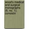 Wood's Medical and Surgical Monographs (6, No. 1); Consistin door General Books