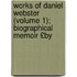 Works of Daniel Webster (Volume 1); Biographical Memoir £By