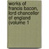 Works of Francis Bacon, Lord Chancellor of England (Volume 1