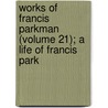 Works of Francis Parkman (Volume 21); A Life of Francis Park door Jr. Parkman Francis