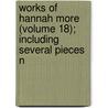 Works of Hannah More (Volume 18); Including Several Pieces N by Hannah More