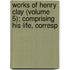 Works of Henry Clay (Volume 5); Comprising His Life, Corresp