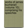 Works of James Buchanan (Volume 10); Comprising His Speeches door James Buchanan